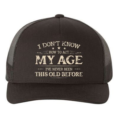 I Dont Know How To Act My Age Ive Never Been This Old Bee Yupoong Adult 5-Panel Trucker Hat