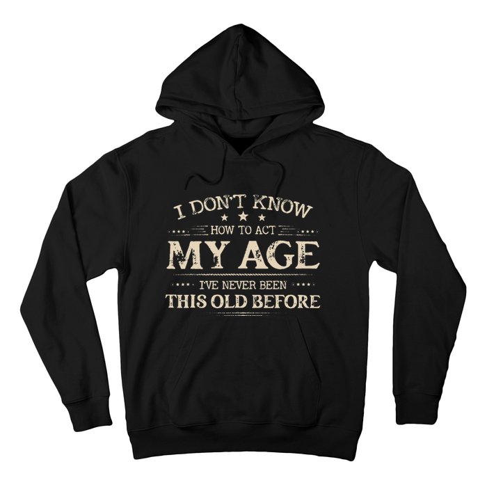 I Dont Know How To Act My Age Ive Never Been This Old Bee Hoodie