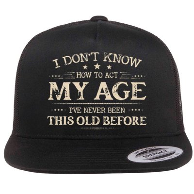 I Dont Know How To Act My Age Ive Never Been This Old Bee Flat Bill Trucker Hat