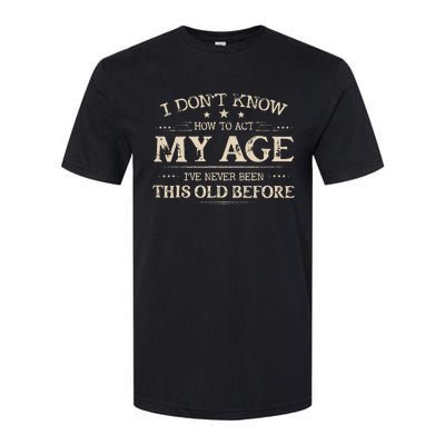 I Dont Know How To Act My Age Ive Never Been This Old Bee Softstyle® CVC T-Shirt