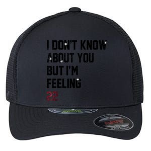 I DonT Know About You But IM Feeling 22 Flexfit Unipanel Trucker Cap