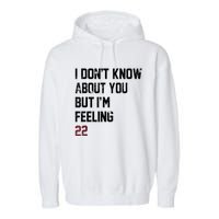 I DonT Know About You But IM Feeling 22 Garment-Dyed Fleece Hoodie