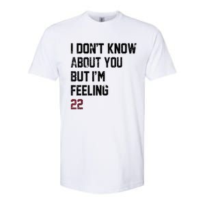 I DonT Know About You But IM Feeling 22 Softstyle CVC T-Shirt