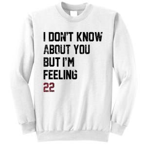 I DonT Know About You But IM Feeling 22 Sweatshirt