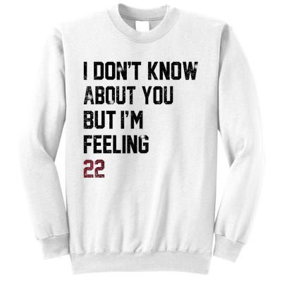 I DonT Know About You But IM Feeling 22 Sweatshirt