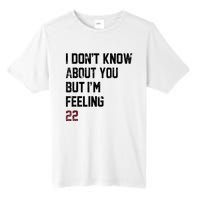 I DonT Know About You But IM Feeling 22 Tall Fusion ChromaSoft Performance T-Shirt