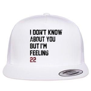 I DonT Know About You But IM Feeling 22 Flat Bill Trucker Hat