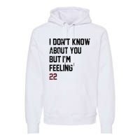 I DonT Know About You But IM Feeling 22 Premium Hoodie