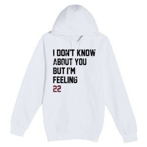 I DonT Know About You But IM Feeling 22 Premium Pullover Hoodie