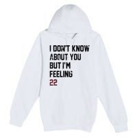 I DonT Know About You But IM Feeling 22 Premium Pullover Hoodie