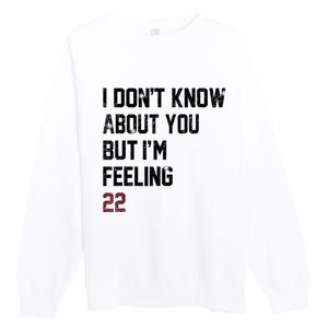 I DonT Know About You But IM Feeling 22 Premium Crewneck Sweatshirt