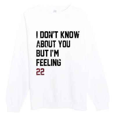 I DonT Know About You But IM Feeling 22 Premium Crewneck Sweatshirt