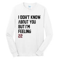 I DonT Know About You But IM Feeling 22 Tall Long Sleeve T-Shirt