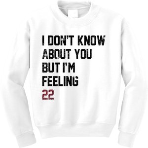 I DonT Know About You But IM Feeling 22 Kids Sweatshirt