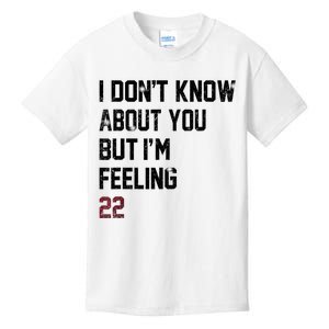 I DonT Know About You But IM Feeling 22 Kids T-Shirt