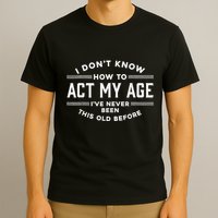 I DonT Know How To Act My Age T-Shirt