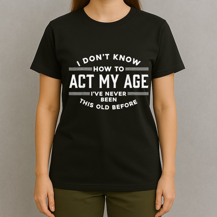 I DonT Know How To Act My Age T-Shirt
