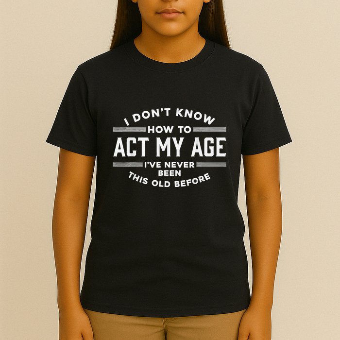 I DonT Know How To Act My Age T-Shirt