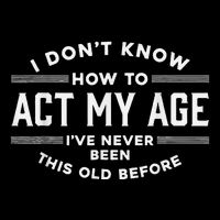 I DonT Know How To Act My Age T-Shirt