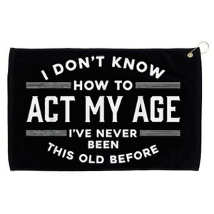 I DonT Know How To Act My Age Grommeted Golf Towel