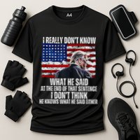 I DonT Know What He Said At The End Of That Sentence Trump Performance Shirt