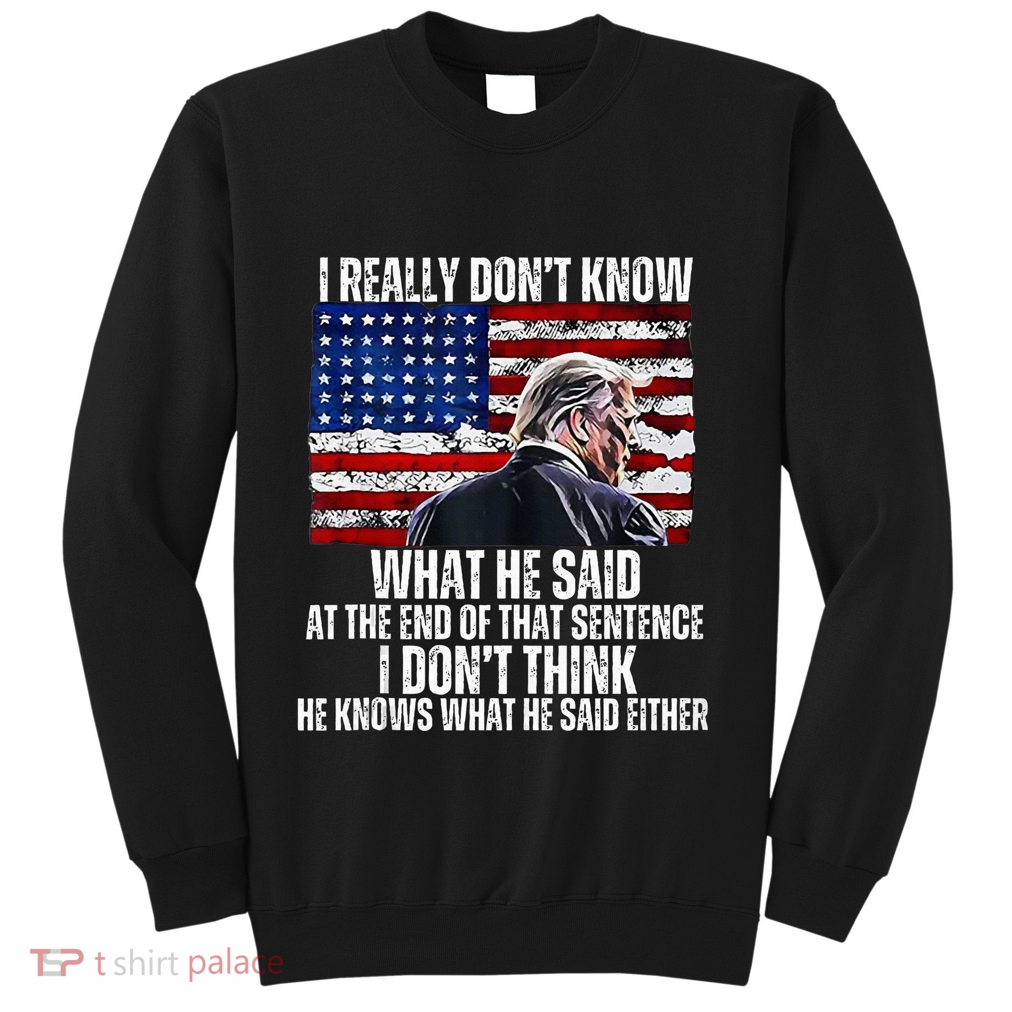 I DonT Know What He Said At The End Of That Sentence Trump Sweatshirt