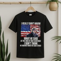 I DonT Know What He Said At The End Of That Sentence Trump T-Shirt