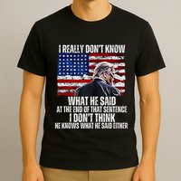 I DonT Know What He Said At The End Of That Sentence Trump T-Shirt