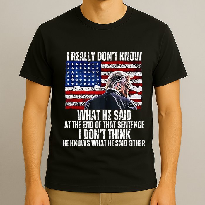 I DonT Know What He Said At The End Of That Sentence Trump T-Shirt