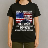 I DonT Know What He Said At The End Of That Sentence Trump T-Shirt
