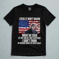 I DonT Know What He Said At The End Of That Sentence Trump T-Shirt