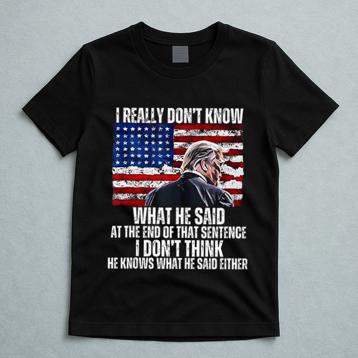 I DonT Know What He Said At The End Of That Sentence Trump T-Shirt
