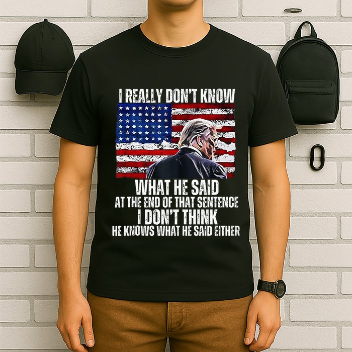 I DonT Know What He Said At The End Of That Sentence Trump T-Shirt