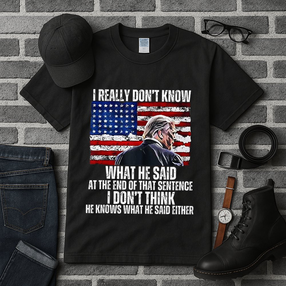 I DonT Know What He Said At The End Of That Sentence Trump Tall T-Shirt