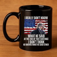 I DonT Know What He Said At The End Of That Sentence Trump 11oz C Handle Ceramic Mug