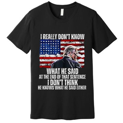 I DonT Know What He Said At The End Of That Sentence Trump Premium T-Shirt