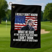 I DonT Know What He Said At The End Of That Sentence Trump Golf Towel