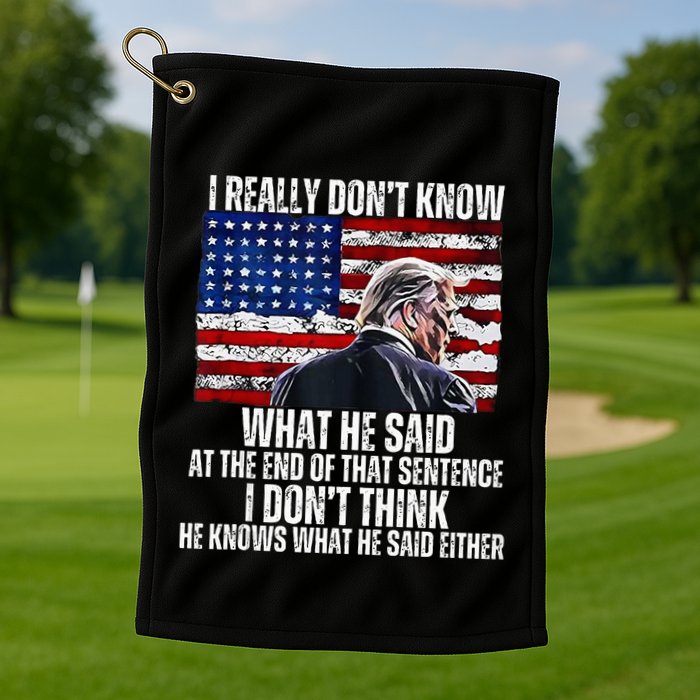 I DonT Know What He Said At The End Of That Sentence Trump Golf Towel