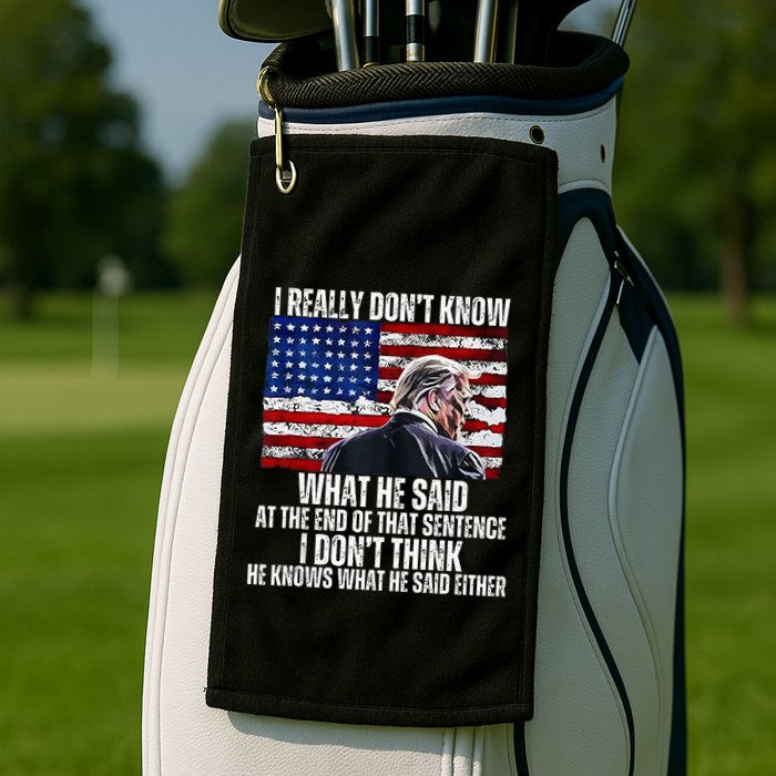 I DonT Know What He Said At The End Of That Sentence Trump Golf Towel
