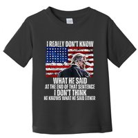I DonT Know What He Said At The End Of That Sentence Trump Toddler T-Shirt
