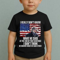 I DonT Know What He Said At The End Of That Sentence Trump Toddler T-Shirt