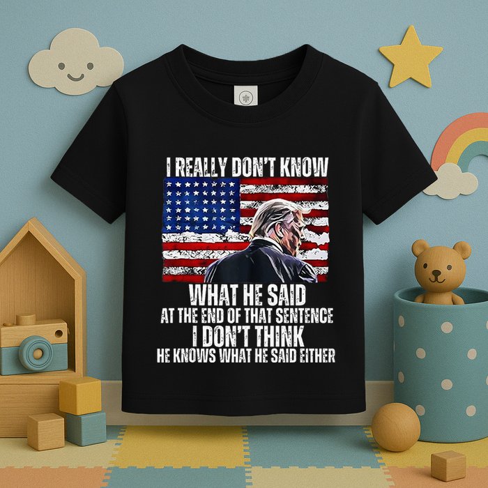 I DonT Know What He Said At The End Of That Sentence Trump Toddler T-Shirt