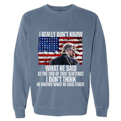 I DonT Know What He Said At The End Of That Sentence Trump Garment-Dyed Sweatshirt