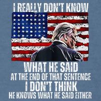 I DonT Know What He Said At The End Of That Sentence Trump Garment-Dyed Sweatshirt