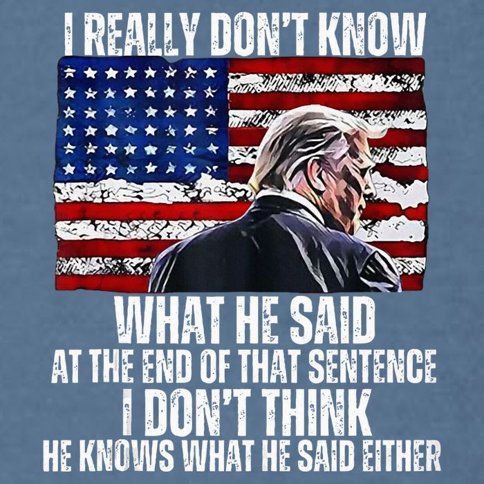 I DonT Know What He Said At The End Of That Sentence Trump Garment-Dyed Sweatshirt