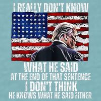 I DonT Know What He Said At The End Of That Sentence Trump Sueded Cloud Jersey T-Shirt