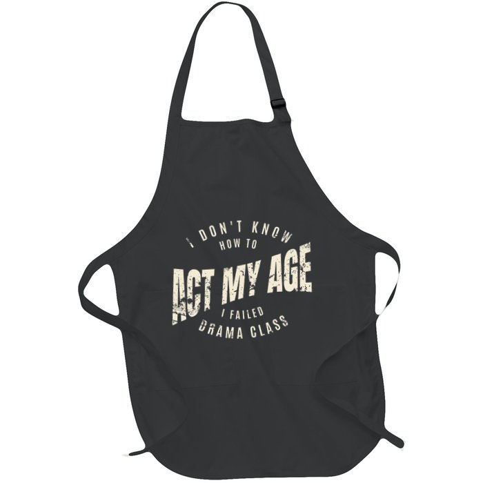 I DonT Know How To Act My Age S I Failed Drama Class Full-Length Apron With Pockets