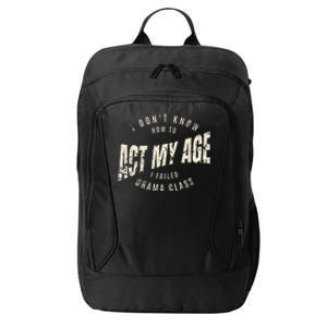 I DonT Know How To Act My Age S I Failed Drama Class City Backpack