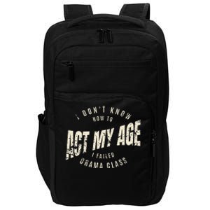 I DonT Know How To Act My Age S I Failed Drama Class Impact Tech Backpack