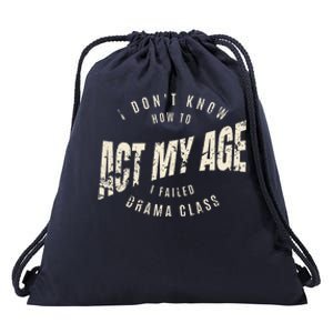 I DonT Know How To Act My Age S I Failed Drama Class Drawstring Bag